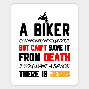 A BIKER CAN ENTERTAIN YOUR SOUL BUT CAN'T SAVE IT FROM DEATH IF YOU WANT A SAVIOR THERE IS JESUS Magnet